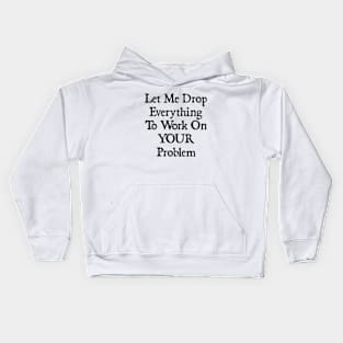 Let Me Drop Everything Kids Hoodie